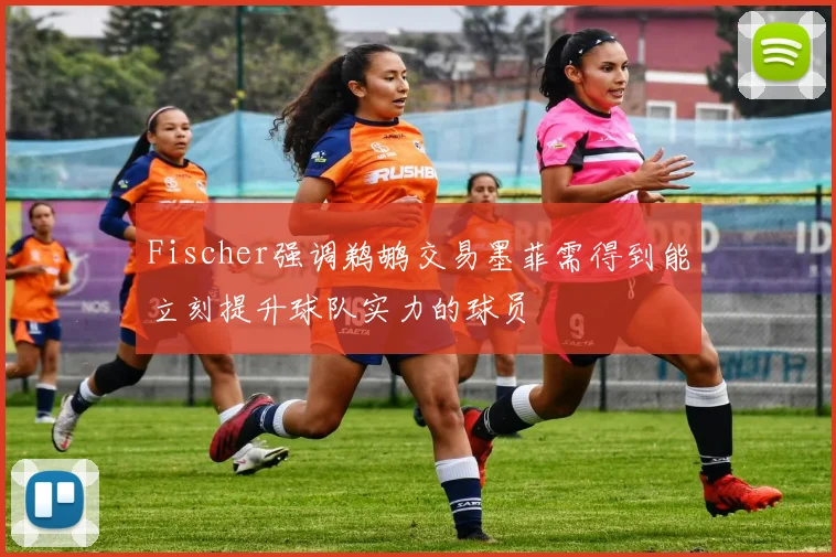 Fischer强调鹈鹕交易墨菲需得到能立刻提升球队实力的球员