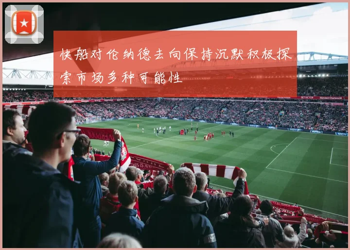 快船对伦纳德去向保持沉默积极探索市场多种可能性