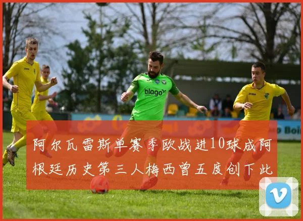 阿尔瓦雷斯单赛季欧战进10球成阿根廷历史第三人梅西曾五度创下此佳绩